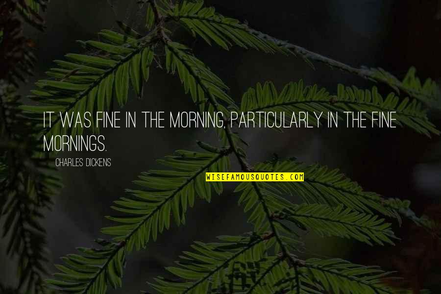 Giancinta Quotes By Charles Dickens: It was fine in the morning, particularly in