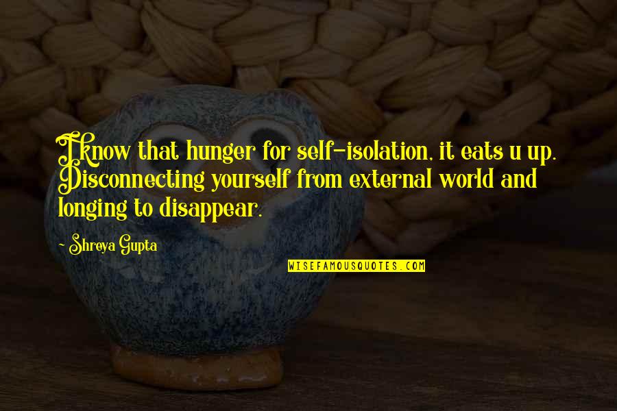 Gianciotto Quotes By Shreya Gupta: I know that hunger for self-isolation, it eats