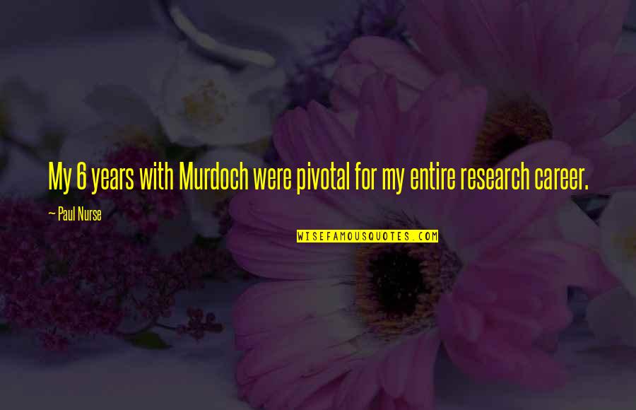 Gianclaudio Broggi Quotes By Paul Nurse: My 6 years with Murdoch were pivotal for