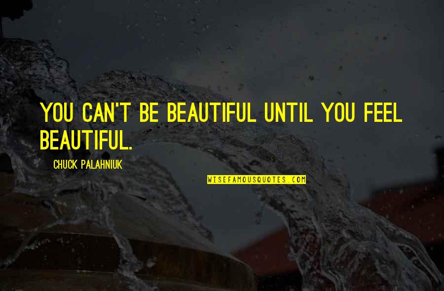 Giancola Funeral Home Quotes By Chuck Palahniuk: You can't be beautiful until you feel beautiful. Giancola Funeral Home Quotes By Chuck Palahniuk: You can't be beautiful until you feel beautiful.