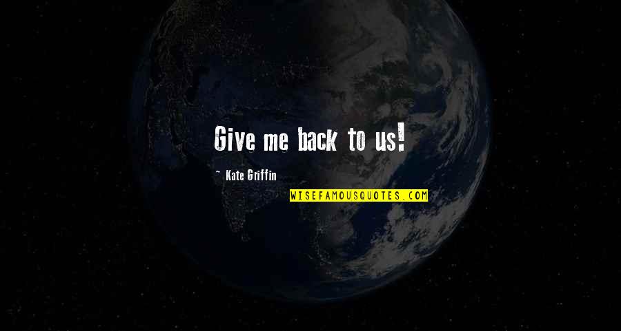 Gianetti Ruote Quotes By Kate Griffin: Give me back to us! Gianetti Ruote Quotes By Kate Griffin: Give me back to us!