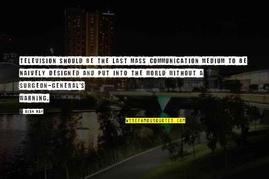 Gianforti Tile Quotes By Alan Kay: Television should be the last mass communication medium Gianforti Tile Quotes By Alan Kay: Television should be the last mass communication medium