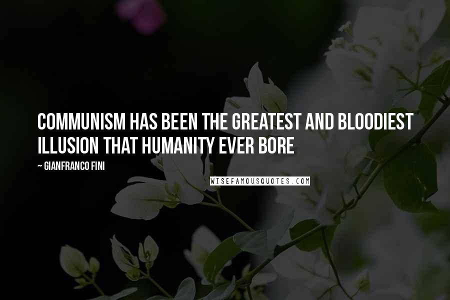 Gianfranco Fini quotes: Communism has been the greatest and bloodiest illusion that humanity ever bore