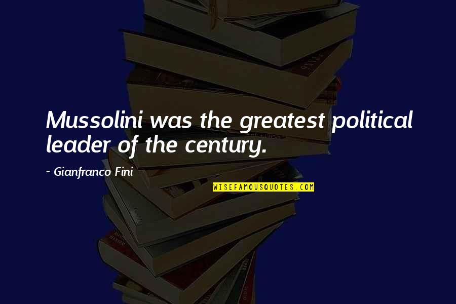 Gianfranco Quotes By Gianfranco Fini: Mussolini was the greatest political leader of the