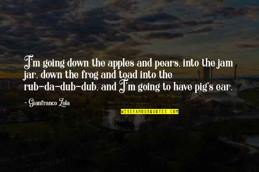 Gianfranco Quotes By Gianfranco Zola: I'm going down the apples and pears, into