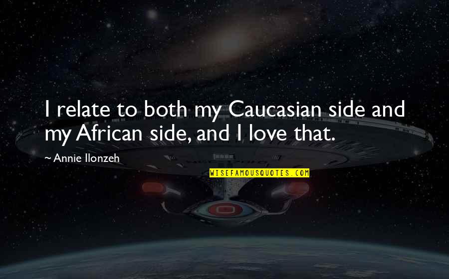 Giangrasso And Shrimpton Quotes By Annie Ilonzeh: I relate to both my Caucasian side and