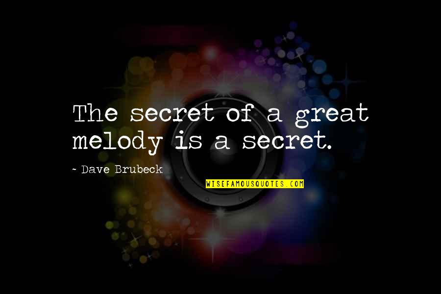 Giangregorio Boston Quotes By Dave Brubeck: The secret of a great melody is a Giangregorio Boston Quotes By Dave Brubeck: The secret of a great melody is a