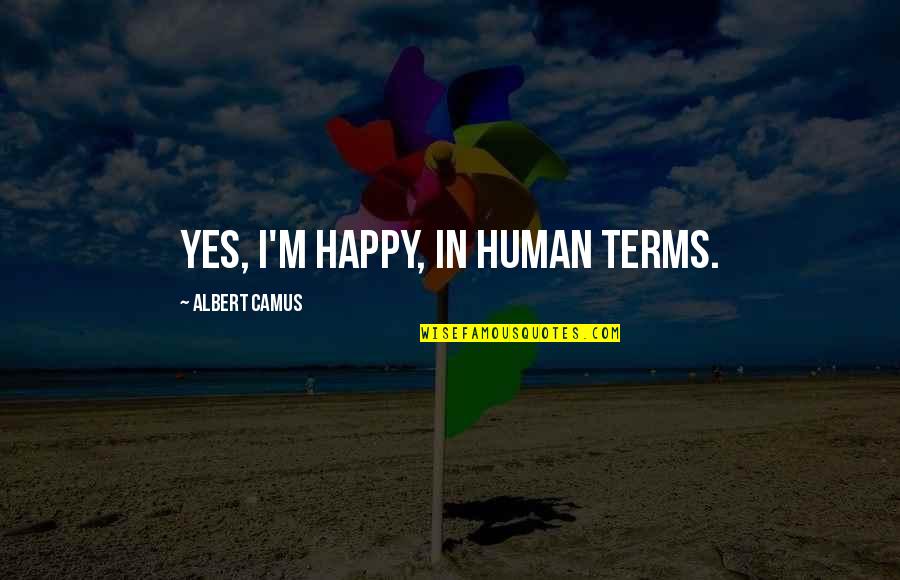Gianina Arana Quotes By Albert Camus: Yes, I'm happy, in human terms.