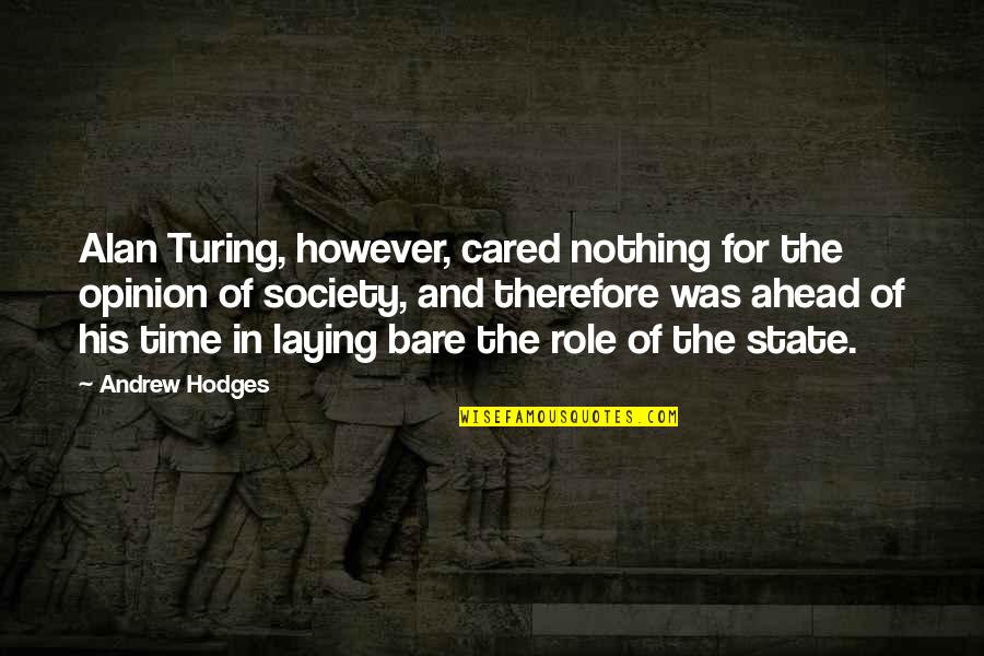 Gianine Lupo Quotes By Andrew Hodges: Alan Turing, however, cared nothing for the opinion