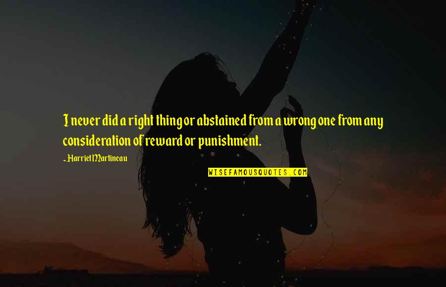 Gianine Lupo Quotes By Harriet Martineau: I never did a right thing or abstained Gianine Lupo Quotes By Harriet Martineau: I never did a right thing or abstained