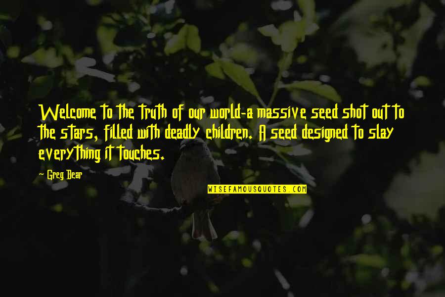 Gianis Md Quotes By Greg Bear: Welcome to the truth of our world-a massive Gianis Md Quotes By Greg Bear: Welcome to the truth of our world-a massive
