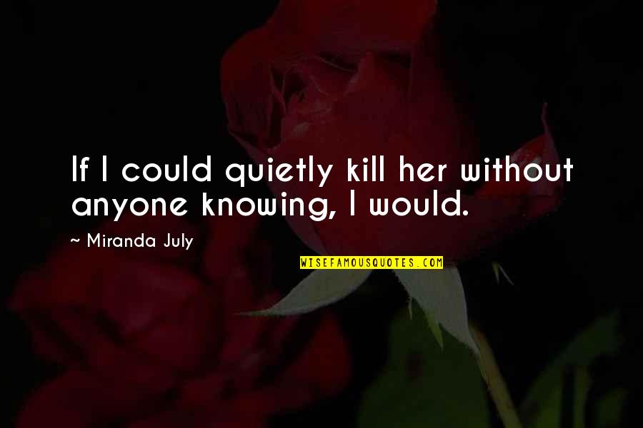 Gianis Md Quotes By Miranda July: If I could quietly kill her without anyone Gianis Md Quotes By Miranda July: If I could quietly kill her without anyone