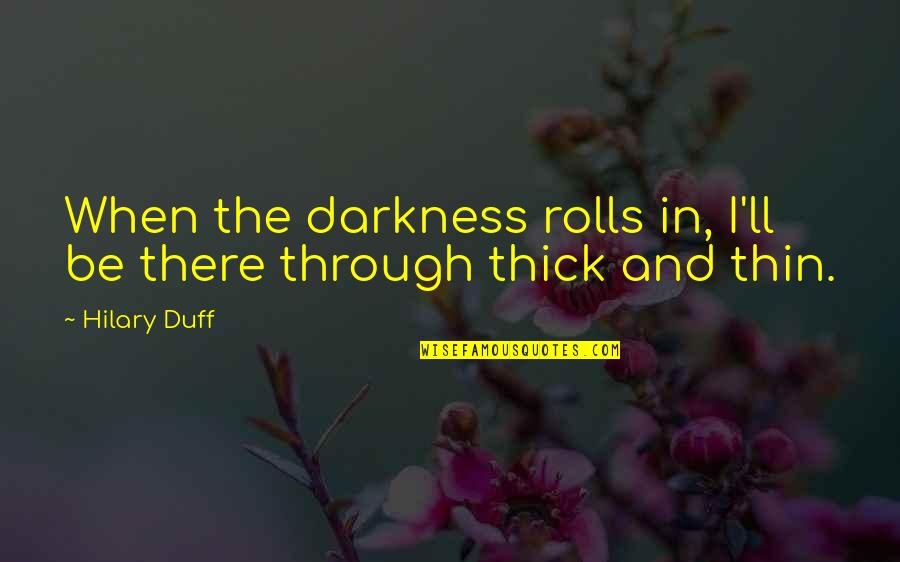 Gianis Varoufakis Quotes By Hilary Duff: When the darkness rolls in, I'll be there