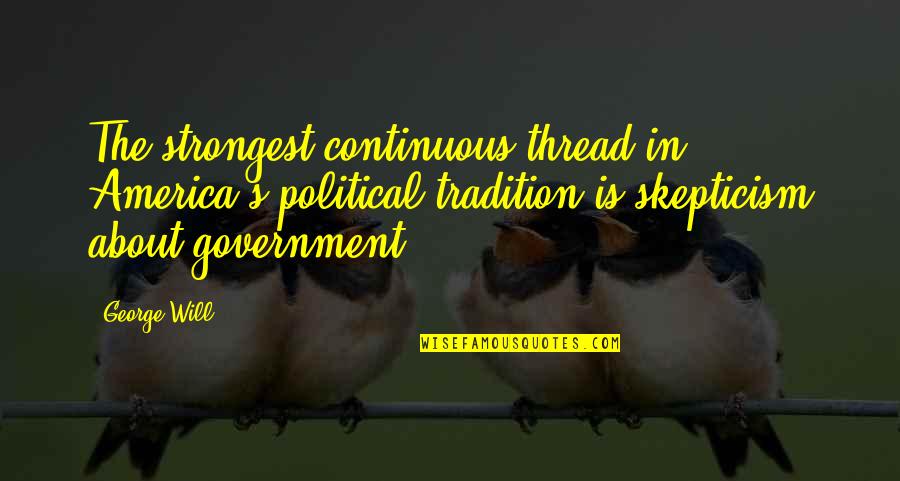 Gianism Quotes By George Will: The strongest continuous thread in America's political tradition Gianism Quotes By George Will: The strongest continuous thread in America's political tradition