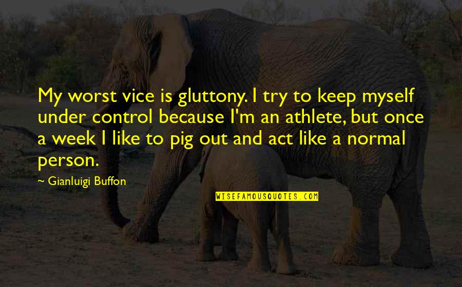 Gianluigi Buffon Quotes By Gianluigi Buffon: My worst vice is gluttony. I try to