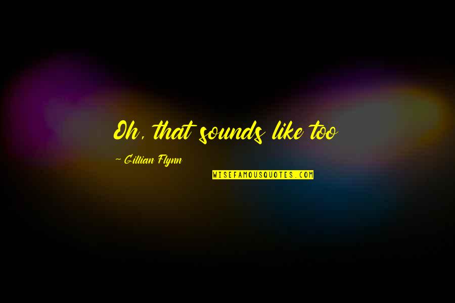 Gianmarco Castronovo Quotes By Gillian Flynn: Oh, that sounds like too Gianmarco Castronovo Quotes By Gillian Flynn: Oh, that sounds like too