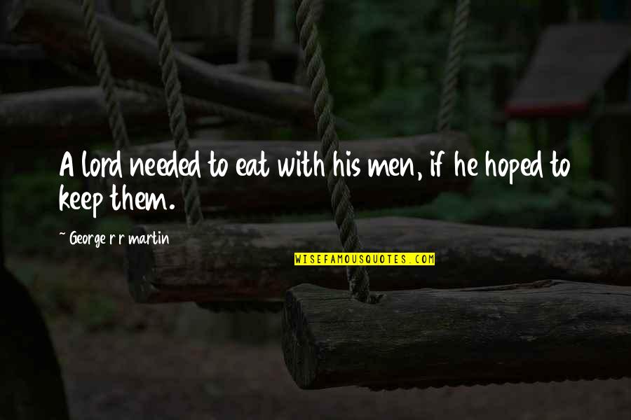 Gianmaria Pezzato Quotes By George R R Martin: A lord needed to eat with his men,