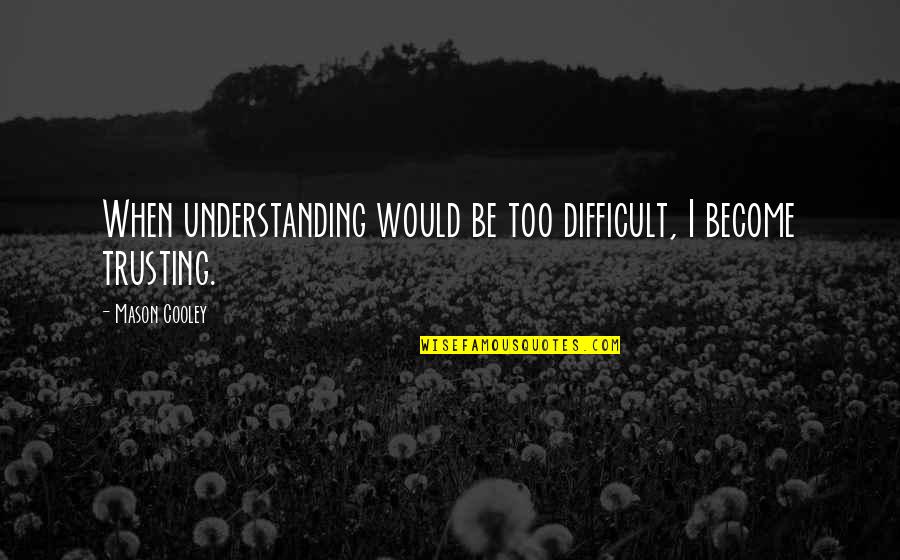 Gianmario Canobbio Quotes By Mason Cooley: When understanding would be too difficult, I become