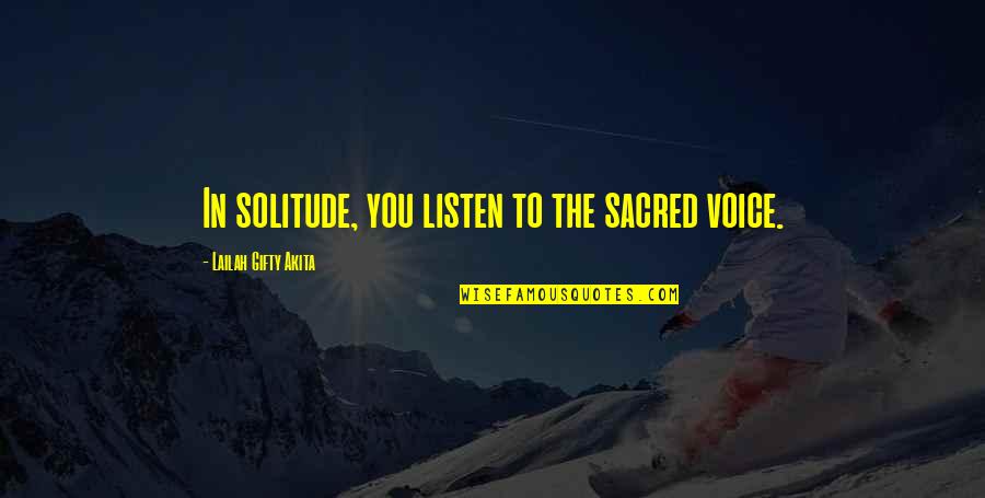 Gianna Allister Quotes By Lailah Gifty Akita: In solitude, you listen to the sacred voice. Gianna Allister Quotes By Lailah Gifty Akita: In solitude, you listen to the sacred voice.