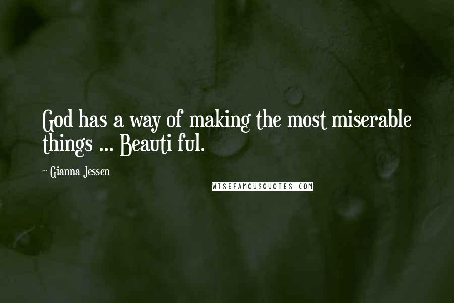 Gianna Jessen quotes: God has a way of making the most miserable things ... Beauti ful.
