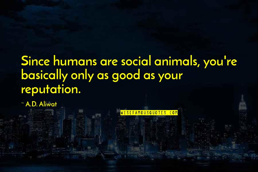 Giannakopoulos Yt Quotes By A.D. Aliwat: Since humans are social animals, you're basically only