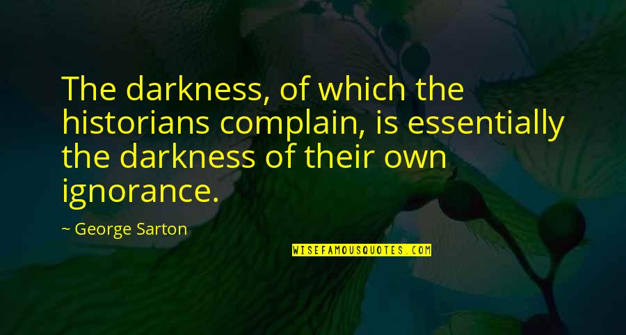 Giannakos Xalkida Quotes By George Sarton: The darkness, of which the historians complain, is Giannakos Xalkida Quotes By George Sarton: The darkness, of which the historians complain, is