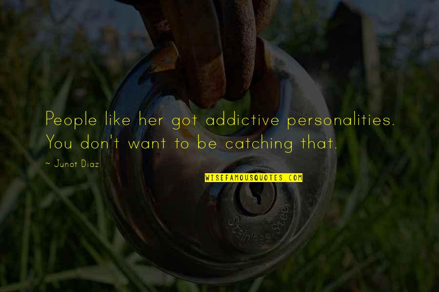 Giannaras Christos Quotes By Junot Diaz: People like her got addictive personalities. You don't