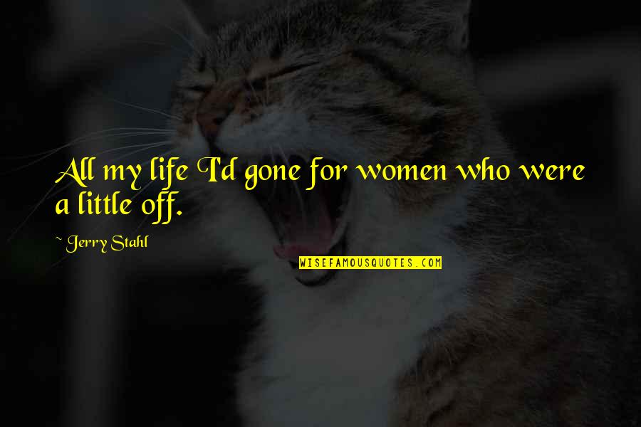 Giannavias Quotes By Jerry Stahl: All my life I'd gone for women who Giannavias Quotes By Jerry Stahl: All my life I'd gone for women who