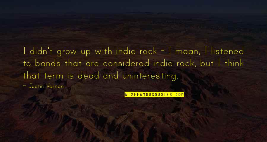 Giannavias Quotes By Justin Vernon: I didn't grow up with indie rock - Giannavias Quotes By Justin Vernon: I didn't grow up with indie rock -