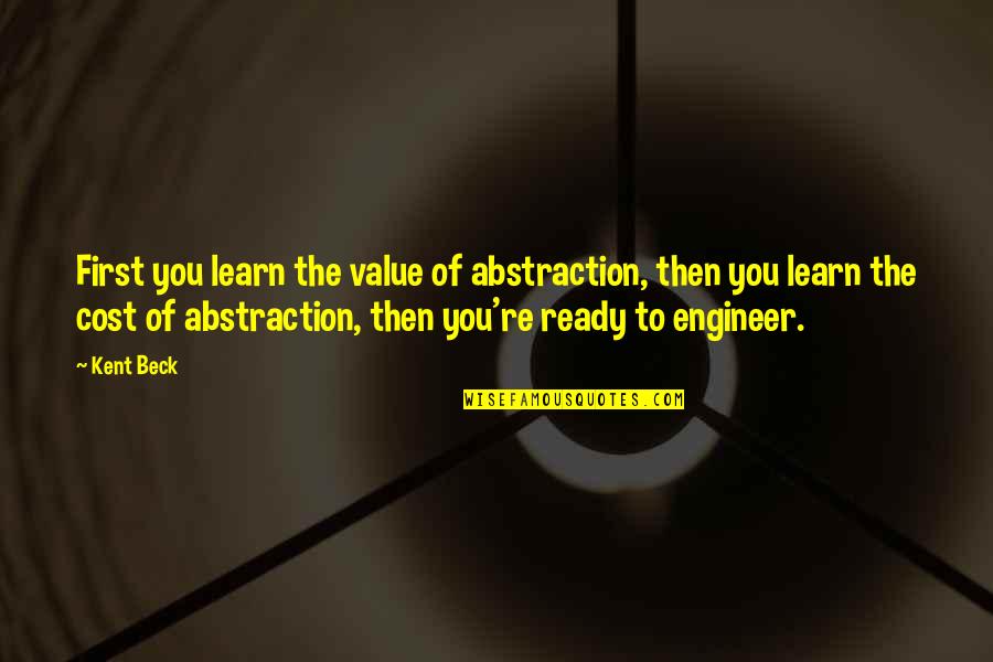 Giannavias Quotes By Kent Beck: First you learn the value of abstraction, then Giannavias Quotes By Kent Beck: First you learn the value of abstraction, then