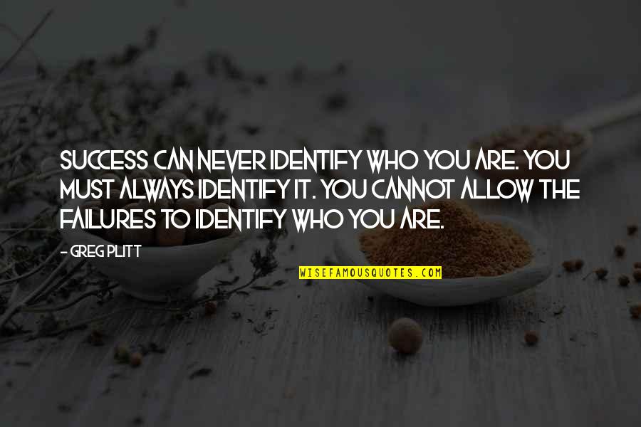 Giannelli Pizza Quotes By Greg Plitt: Success can never identify who you are. You Giannelli Pizza Quotes By Greg Plitt: Success can never identify who you are. You