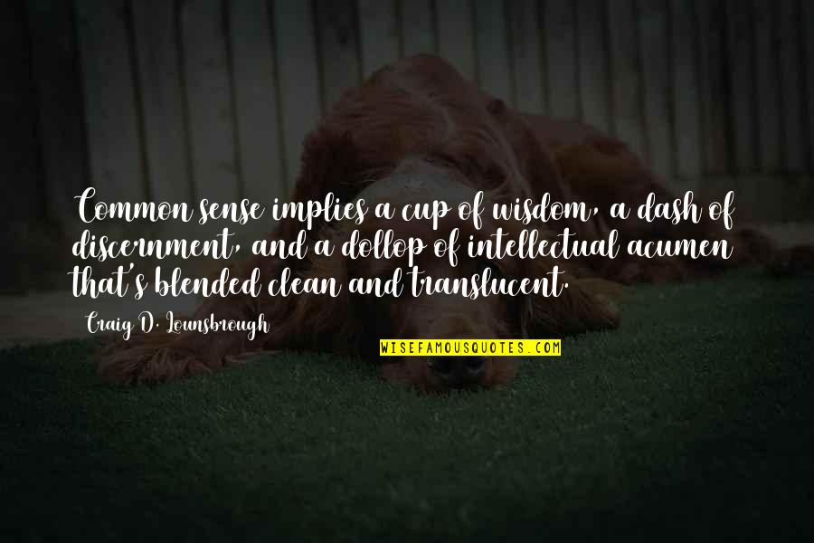 Giannelli Quotes By Craig D. Lounsbrough: Common sense implies a cup of wisdom, a Giannelli Quotes By Craig D. Lounsbrough: Common sense implies a cup of wisdom, a