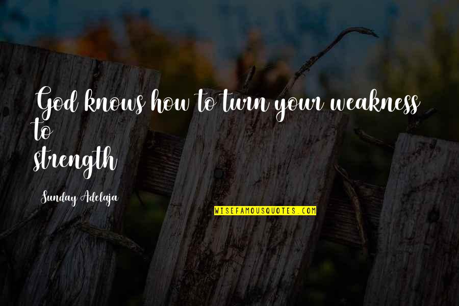 Giannelli Quotes By Sunday Adelaja: God knows how to turn your weakness to Giannelli Quotes By Sunday Adelaja: God knows how to turn your weakness to