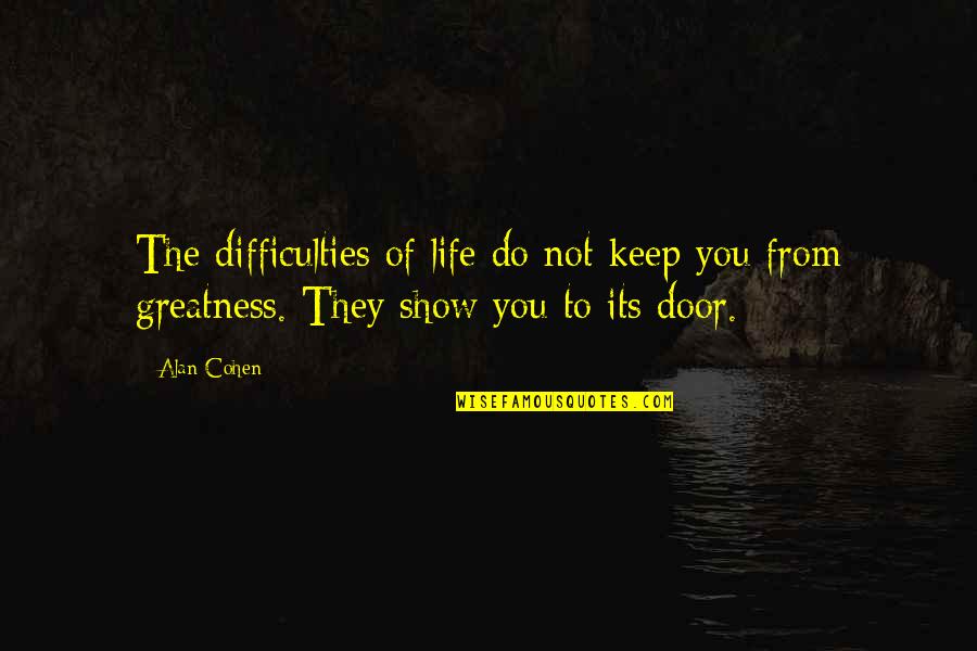Giannetos Greece Quotes By Alan Cohen: The difficulties of life do not keep you