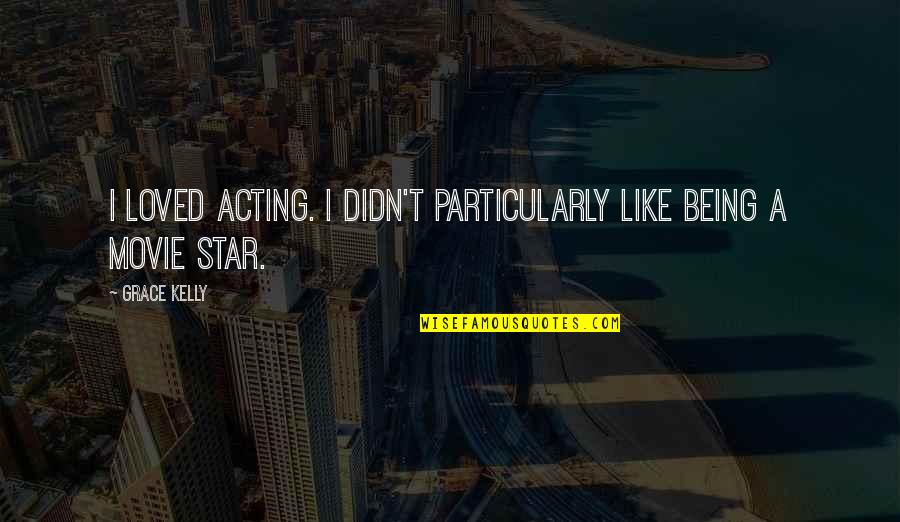 Giannetto Clothing Quotes By Grace Kelly: I loved acting. I didn't particularly like being