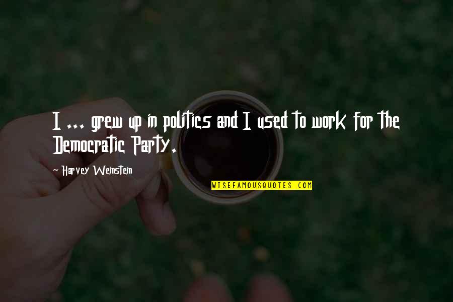 Giannetto Trail Quotes By Harvey Weinstein: I ... grew up in politics and I Giannetto Trail Quotes By Harvey Weinstein: I ... grew up in politics and I