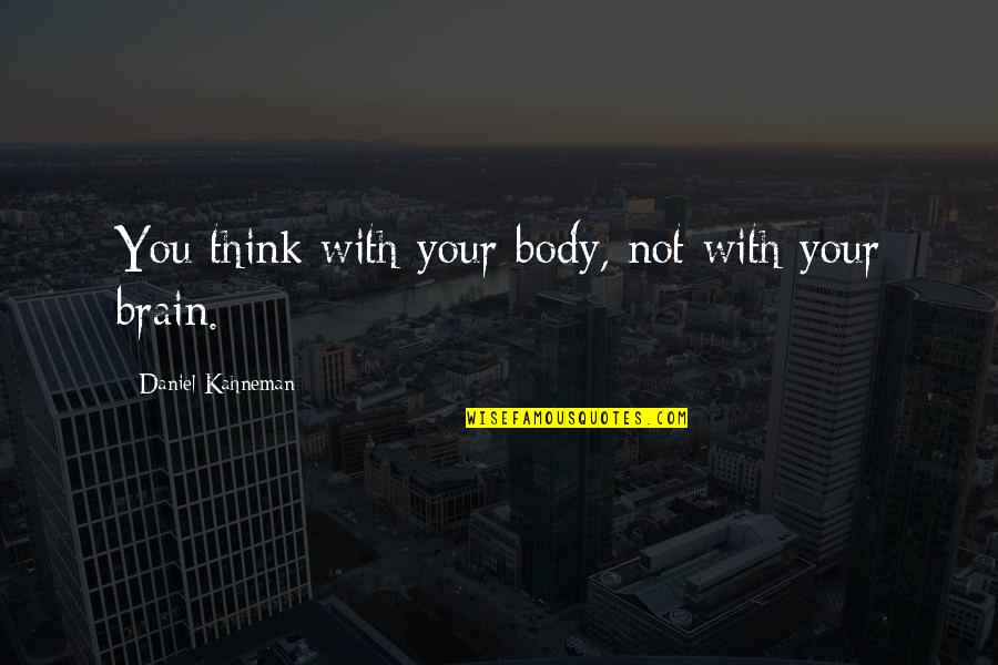 Gianni Agnelli Quotes By Daniel Kahneman: You think with your body, not with your