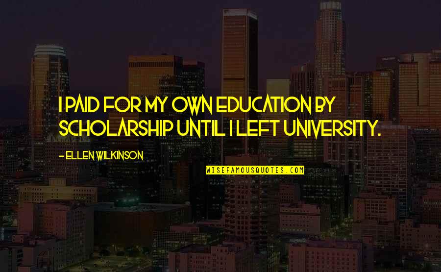 Gianni Crow Quotes By Ellen Wilkinson: I paid for my own education by scholarship Gianni Crow Quotes By Ellen Wilkinson: I paid for my own education by scholarship