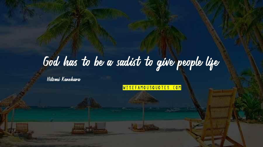 Gianni De Michelis Quotes By Hitomi Kanehara: God has to be a sadist to give Gianni De Michelis Quotes By Hitomi Kanehara: God has to be a sadist to give