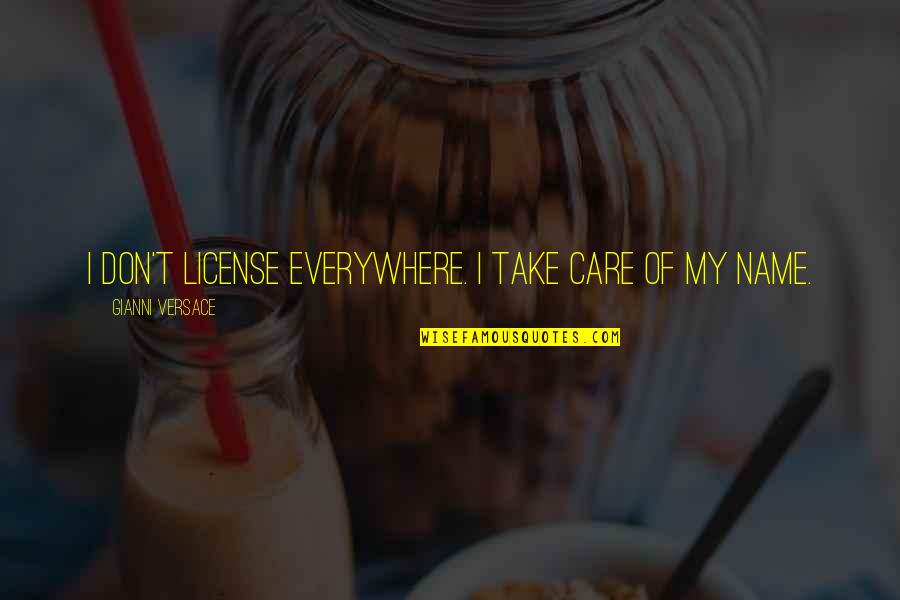 Gianni Quotes By Gianni Versace: I don't license everywhere. I take care of Gianni Quotes By Gianni Versace: I don't license everywhere. I take care of