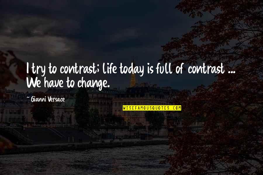 Gianni Versace Quotes By Gianni Versace: I try to contrast; life today is full