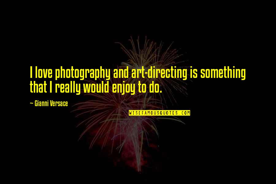 Gianni Versace Quotes By Gianni Versace: I love photography and art-directing is something that