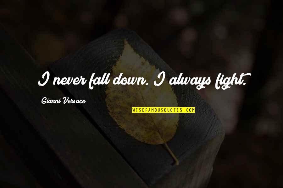 Gianni Versace Quotes By Gianni Versace: I never fall down. I always fight.