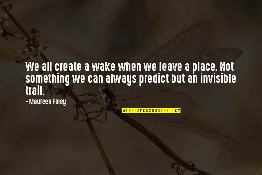 Giannico Pump Quotes By Maureen Foley: We all create a wake when we leave Giannico Pump Quotes By Maureen Foley: We all create a wake when we leave