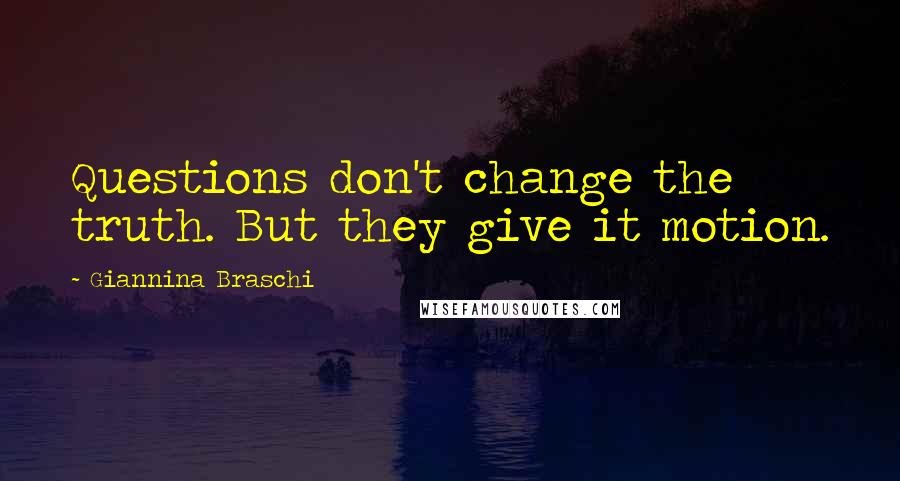 Giannina Braschi quotes: Questions don't change the truth. But they give it motion.