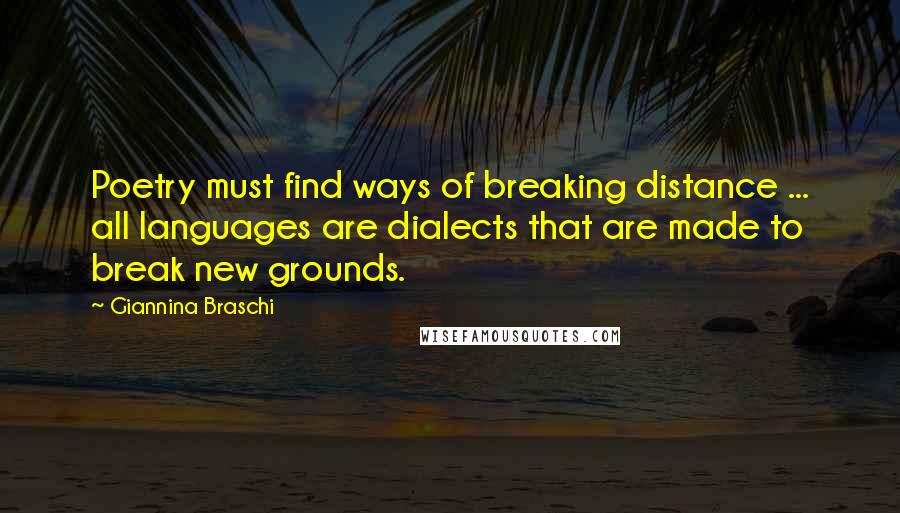 Giannina Braschi quotes: Poetry must find ways of breaking distance ... all languages are dialects that are made to break new grounds. Giannina Braschi quotes: Poetry must find ways of breaking distance ... all languages are dialects that are made to break new grounds.