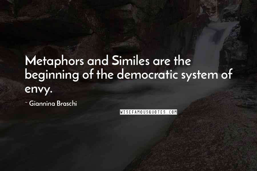 Giannina Braschi quotes: Metaphors and Similes are the beginning of the democratic system of envy.