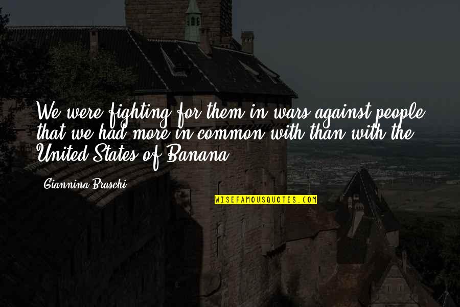 Giannina Quotes By Giannina Braschi: We were fighting for them in wars against