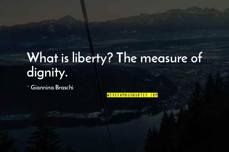 Giannina Quotes By Giannina Braschi: What is liberty? The measure of dignity.