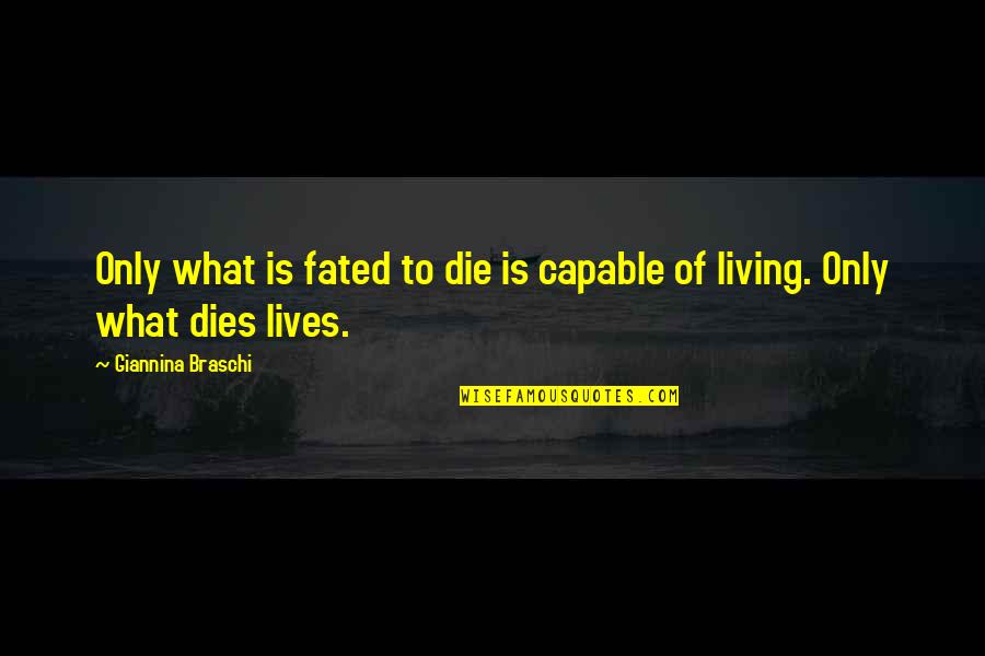 Giannina Quotes By Giannina Braschi: Only what is fated to die is capable